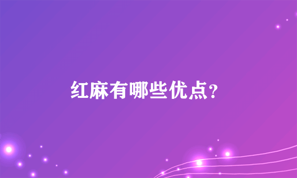 红麻有哪些优点？