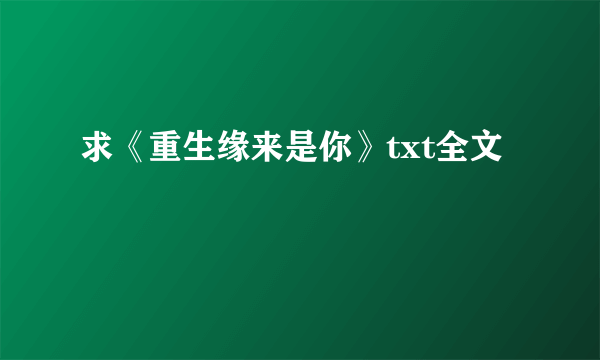 求《重生缘来是你》txt全文