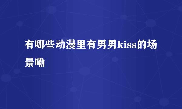 有哪些动漫里有男男kiss的场景嘞