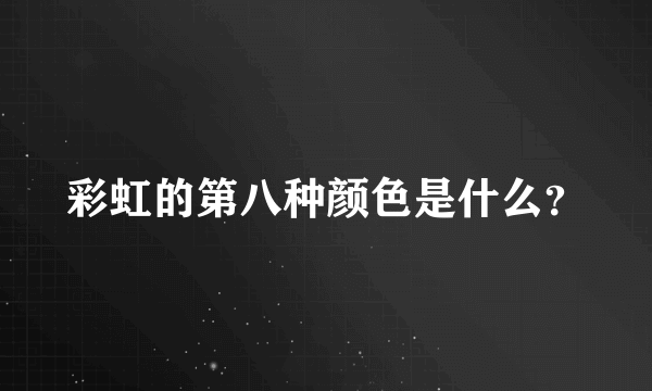 彩虹的第八种颜色是什么？