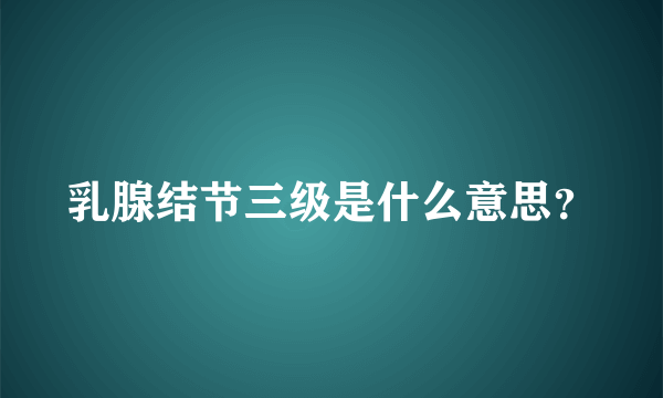 乳腺结节三级是什么意思？