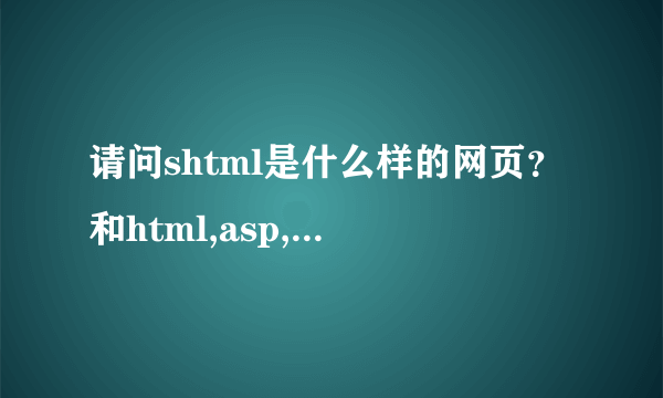 请问shtml是什么样的网页？和html,asp,php等有什么不同？