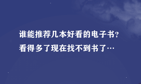 谁能推荐几本好看的电子书？看得多了现在找不到书了…