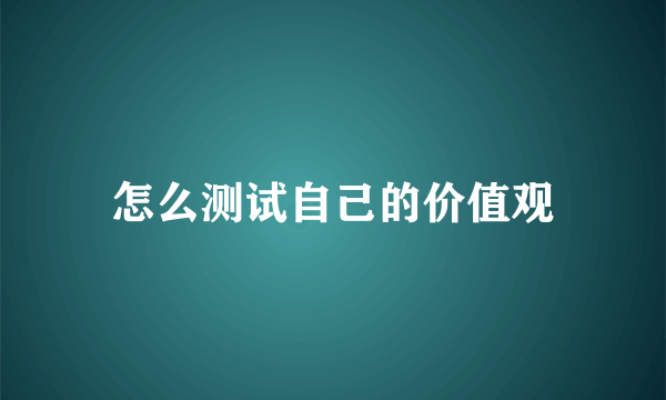 怎么测试自己的价值观