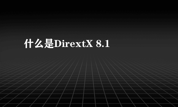 什么是DirextX 8.1