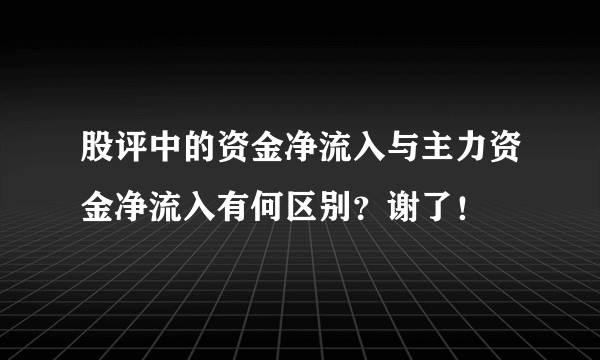 股评中的资金净流入与主力资金净流入有何区别？谢了！