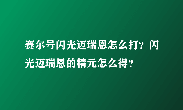 赛尔号闪光迈瑞恩怎么打？闪光迈瑞恩的精元怎么得？