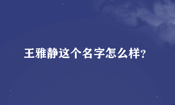 王雅静这个名字怎么样？