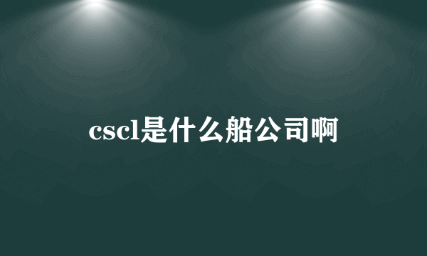 cscl是什么船公司啊