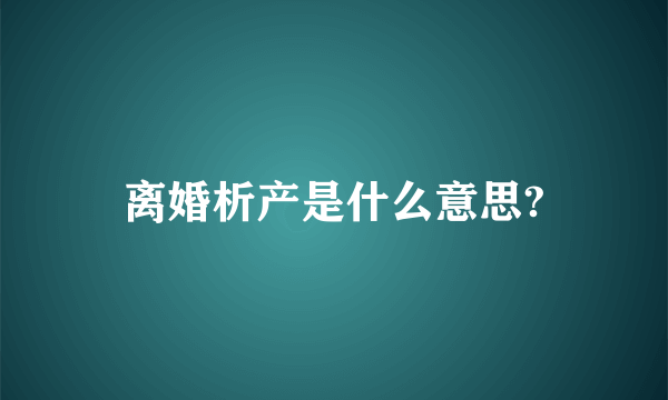 离婚析产是什么意思?