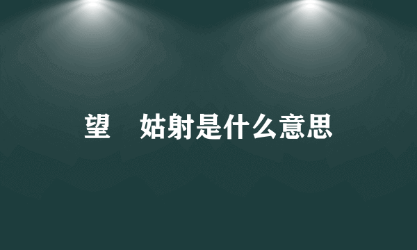 望扵姑射是什么意思