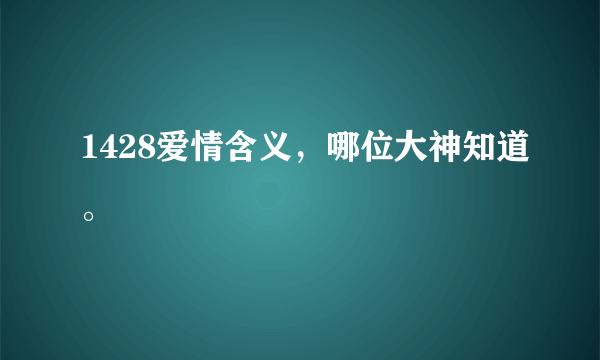 1428爱情含义，哪位大神知道。