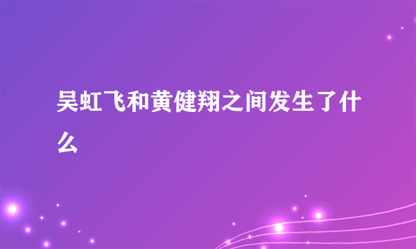 吴虹飞和黄健翔之间发生了什么