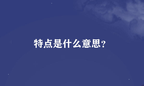 特点是什么意思？