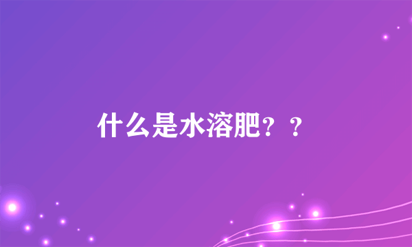 什么是水溶肥？？