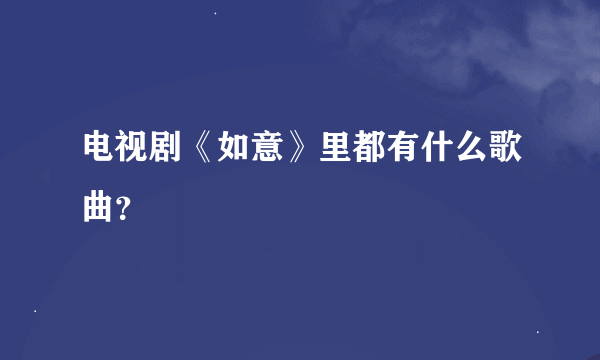 电视剧《如意》里都有什么歌曲？