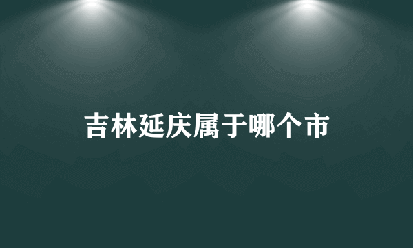 吉林延庆属于哪个市