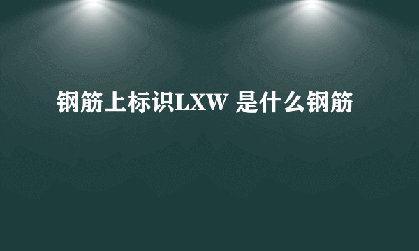 钢筋上标识LXW 是什么钢筋