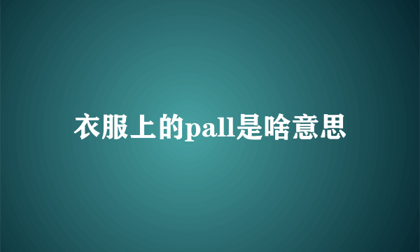 衣服上的pall是啥意思