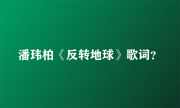 潘玮柏《反转地球》歌词？