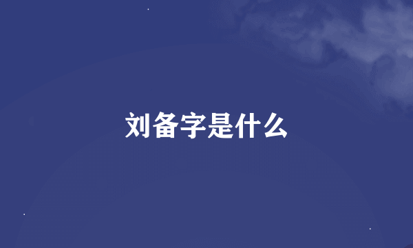 刘备字是什么