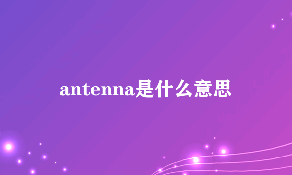 antenna是什么意思