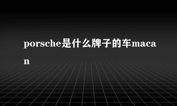 porsche是什么牌子的车macan