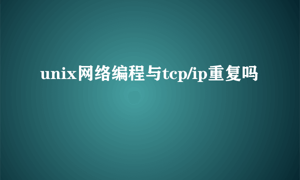 unix网络编程与tcp/ip重复吗