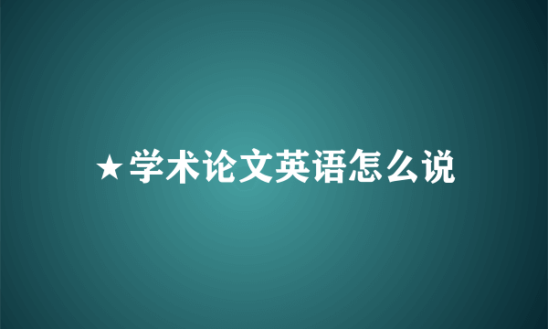 ★学术论文英语怎么说