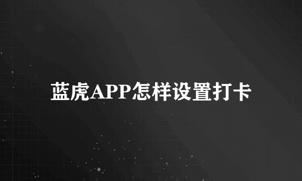 蓝虎APP怎样设置打卡