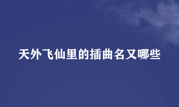 天外飞仙里的插曲名又哪些