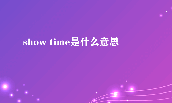 show time是什么意思