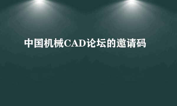 中国机械CAD论坛的邀请码