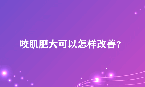 咬肌肥大可以怎样改善？