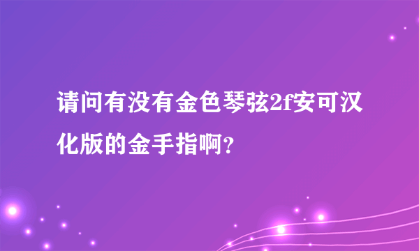 请问有没有金色琴弦2f安可汉化版的金手指啊？