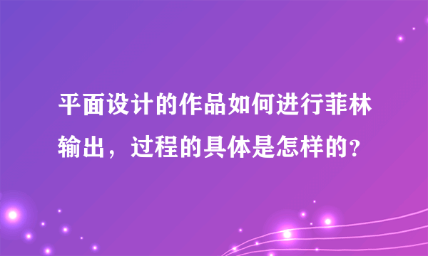 平面设计的作品如何进行菲林输出，过程的具体是怎样的？