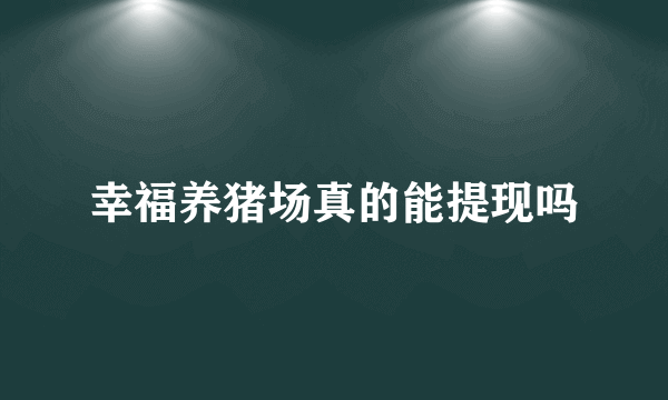 幸福养猪场真的能提现吗