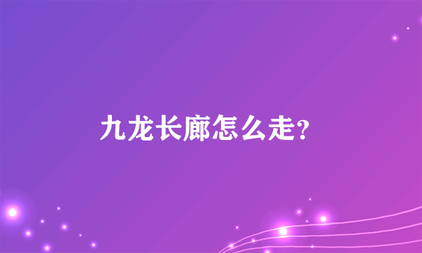 九龙长廊怎么走？