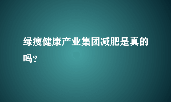 绿瘦健康产业集团减肥是真的吗？