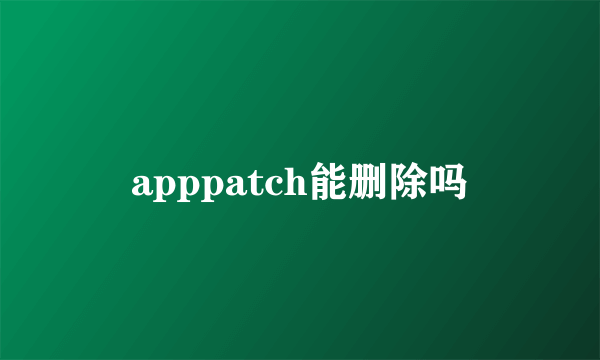 apppatch能删除吗