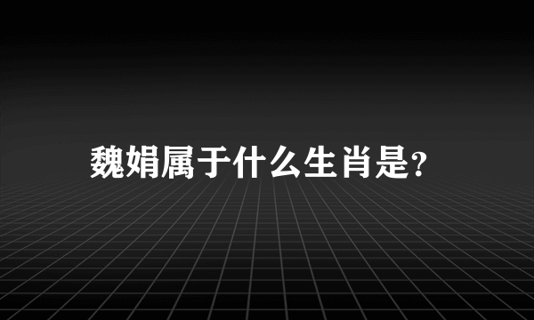 魏娟属于什么生肖是？