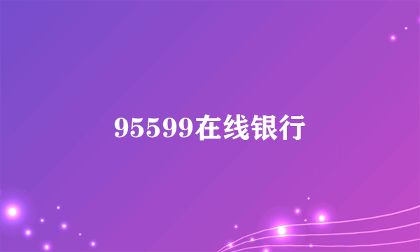 95599在线银行