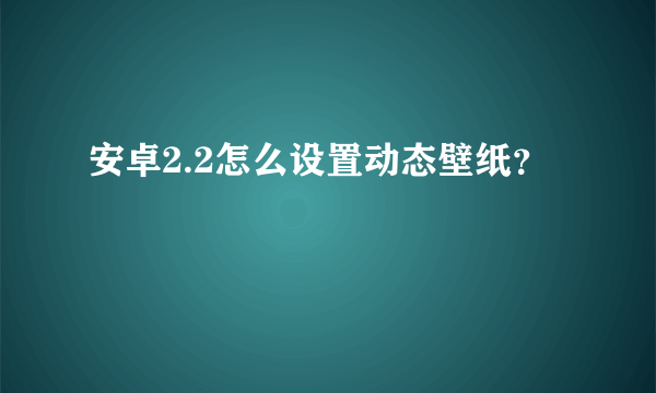 安卓2.2怎么设置动态壁纸？