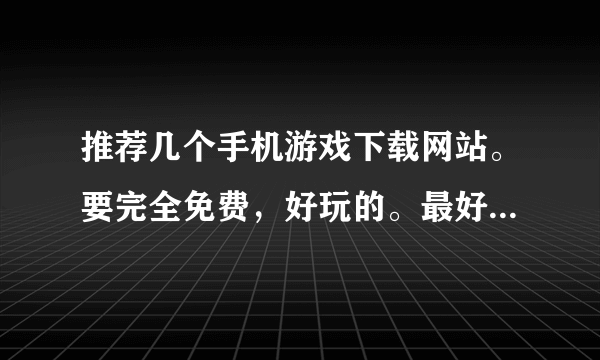 推荐几个手机游戏下载网站。要完全免费，好玩的。最好里面有重力感应的游戏。