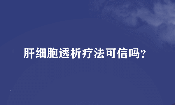 肝细胞透析疗法可信吗？