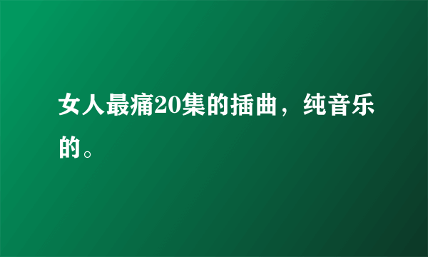 女人最痛20集的插曲，纯音乐的。