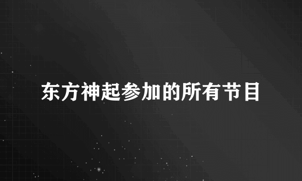 东方神起参加的所有节目