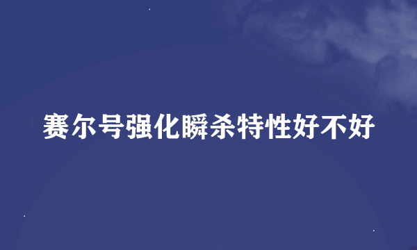 赛尔号强化瞬杀特性好不好