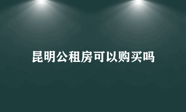 昆明公租房可以购买吗