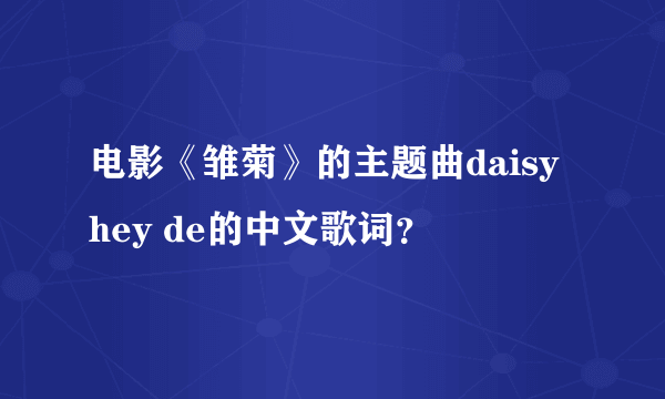 电影《雏菊》的主题曲daisy hey de的中文歌词？